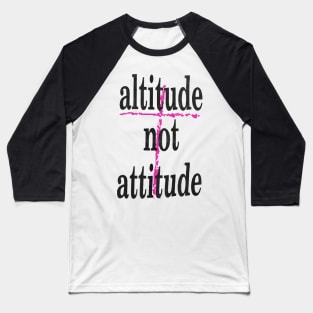 altitude not attitude Baseball T-Shirt